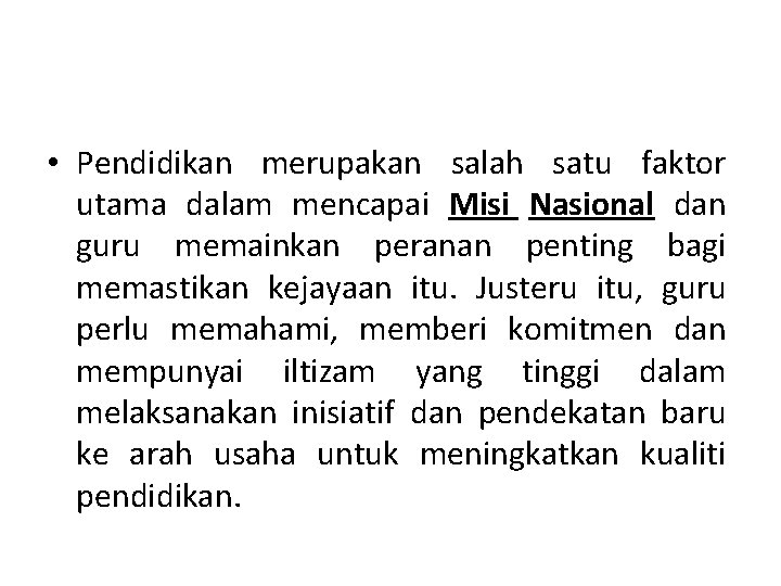 • Pendidikan merupakan salah satu faktor utama dalam mencapai Misi Nasional dan guru