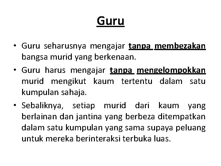 Guru • Guru seharusnya mengajar tanpa membezakan bangsa murid yang berkenaan. • Guru harus