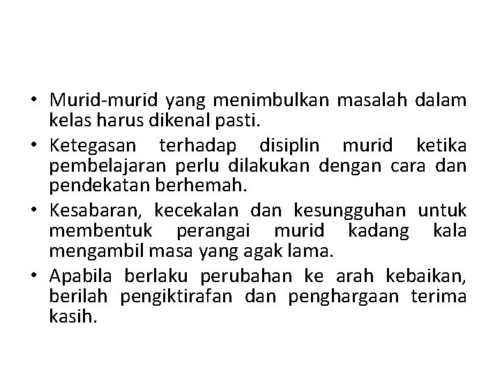  • Murid-murid yang menimbulkan masalah dalam kelas harus dikenal pasti. • Ketegasan terhadap