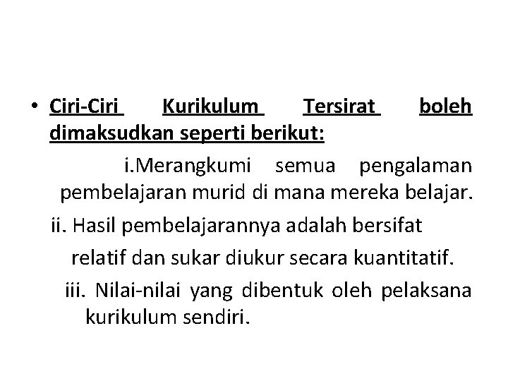  • Ciri-Ciri Kurikulum Tersirat boleh dimaksudkan seperti berikut: i. Merangkumi semua pengalaman pembelajaran