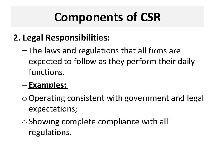 Components of CSR 2. Legal Responsibilities: – The laws and regulations that all firms