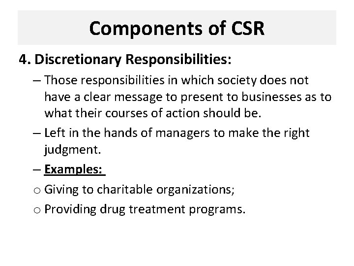 Components of CSR 4. Discretionary Responsibilities: – Those responsibilities in which society does not