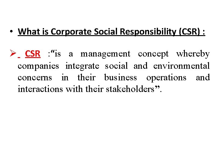  • What is Corporate Social Responsibility (CSR) : Ø CSR : “is a