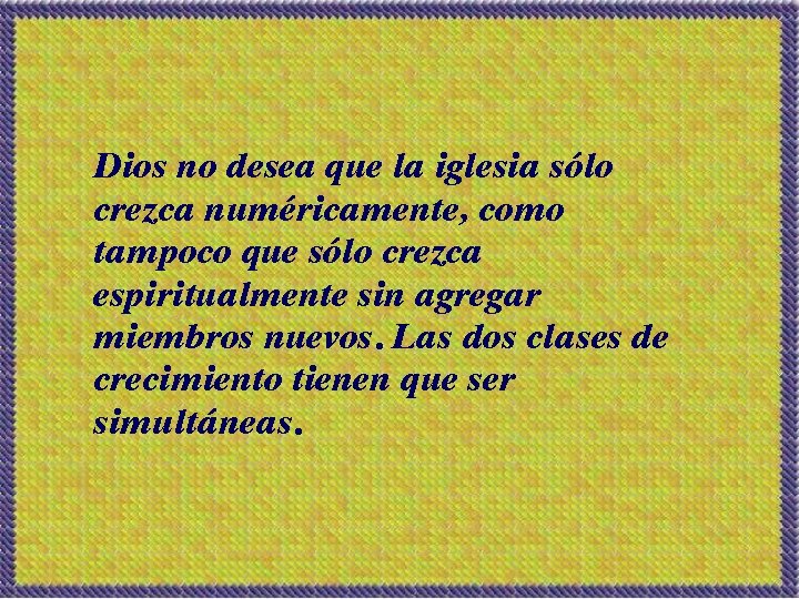 Dios no desea que la iglesia sólo crezca numéricamente, como tampoco que sólo crezca