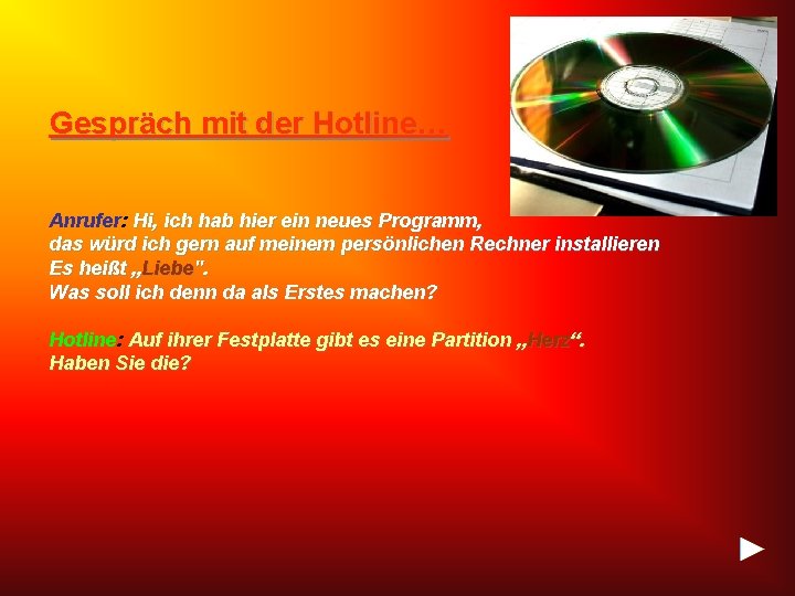 Gespräch mit der Hotline… Anrufer: Hi, ich hab hier ein neues Programm, das würd