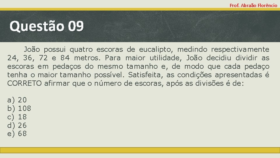 Prof. Abraão Florêncio Questão 09 João possui quatro escoras de eucalipto, medindo respectivamente 24,