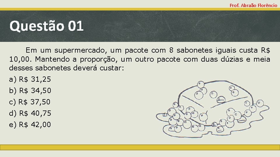 Prof. Abraão Florêncio Questão 01 Em um supermercado, um pacote com 8 sabonetes iguais