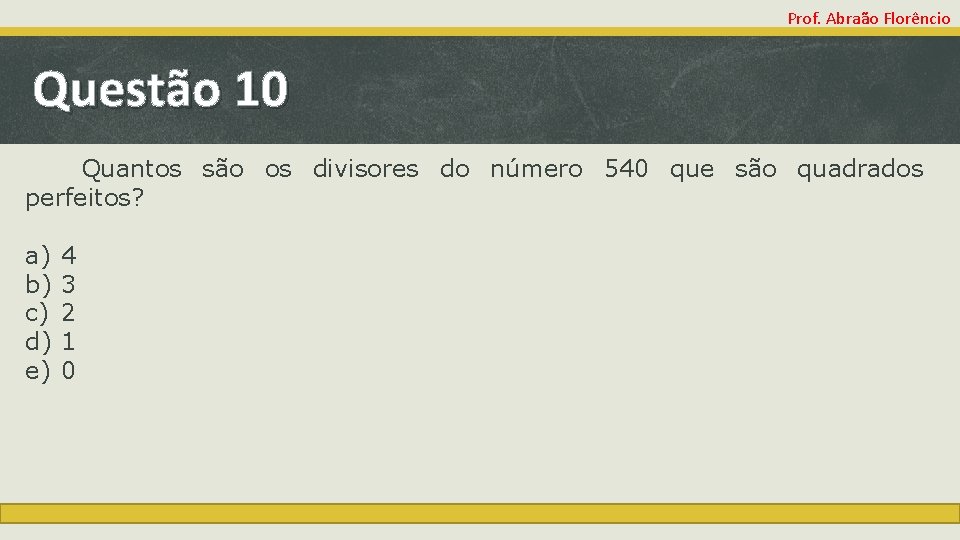 Prof. Abraão Florêncio Questão 10 Quantos são os divisores do número 540 que são