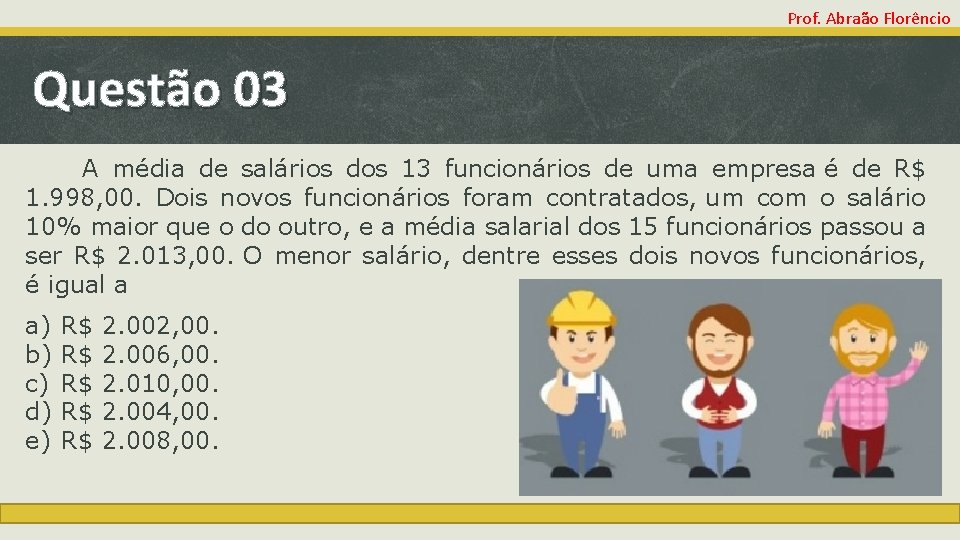Prof. Abraão Florêncio Questão 03 A média de salários dos 13 funcionários de uma