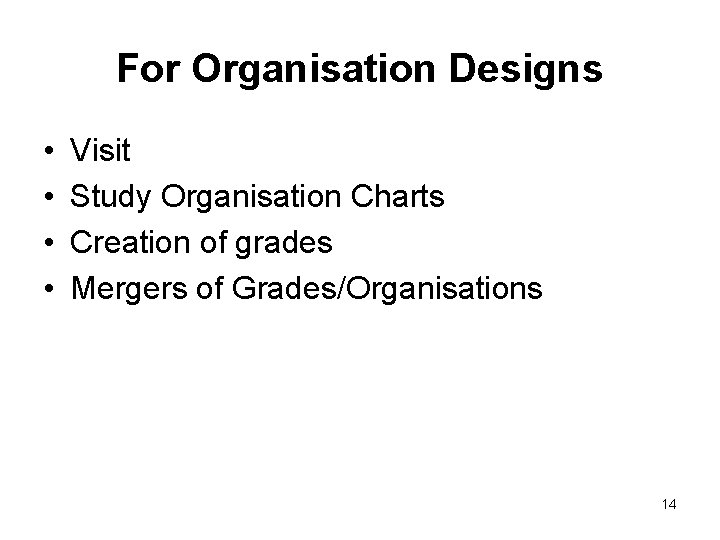 For Organisation Designs • • Visit Study Organisation Charts Creation of grades Mergers of