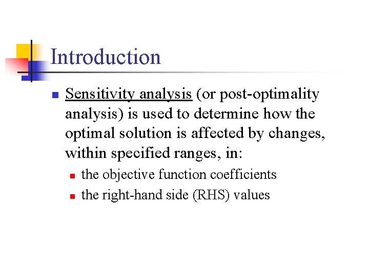 Introduction n Sensitivity analysis (or post-optimality analysis) is used to determine how the optimal
