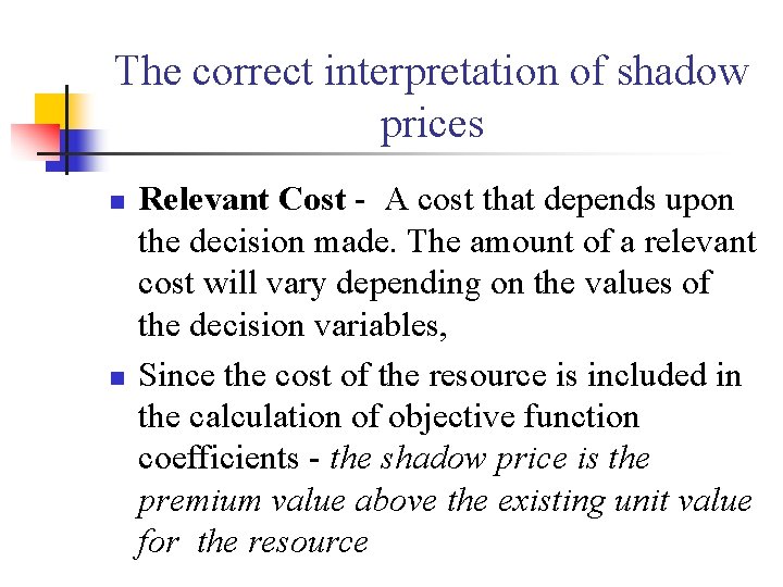 The correct interpretation of shadow prices n n Relevant Cost - A cost that
