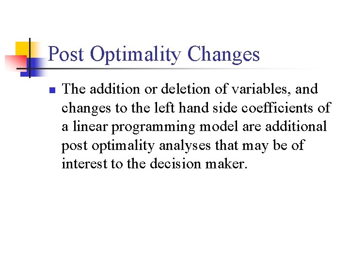 Post Optimality Changes n The addition or deletion of variables, and changes to the