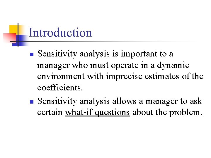 Introduction n n Sensitivity analysis is important to a manager who must operate in