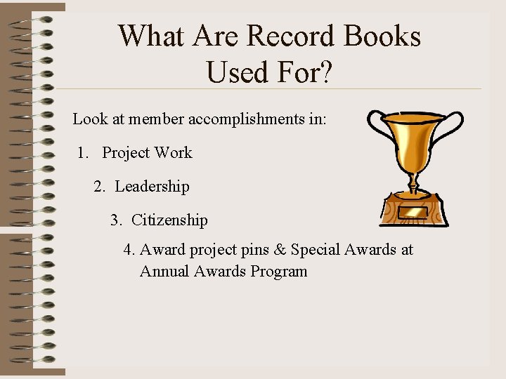 What Are Record Books Used For? Look at member accomplishments in: 1. Project Work