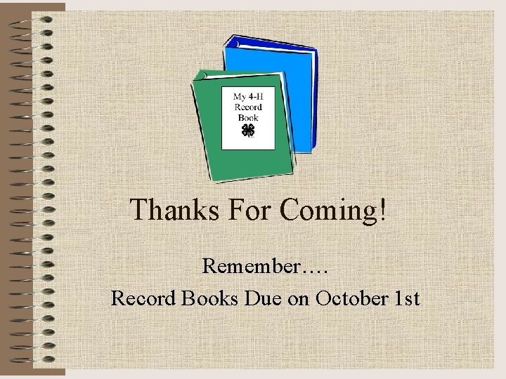 Thanks For Coming! Remember…. Record Books Due on October 1 st 