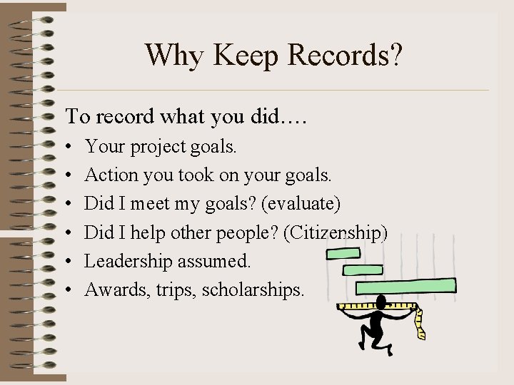 Why Keep Records? To record what you did…. • • • Your project goals.