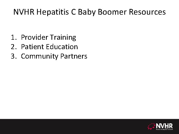 NVHR Hepatitis C Baby Boomer Resources 1. Provider Training 2. Patient Education 3. Community