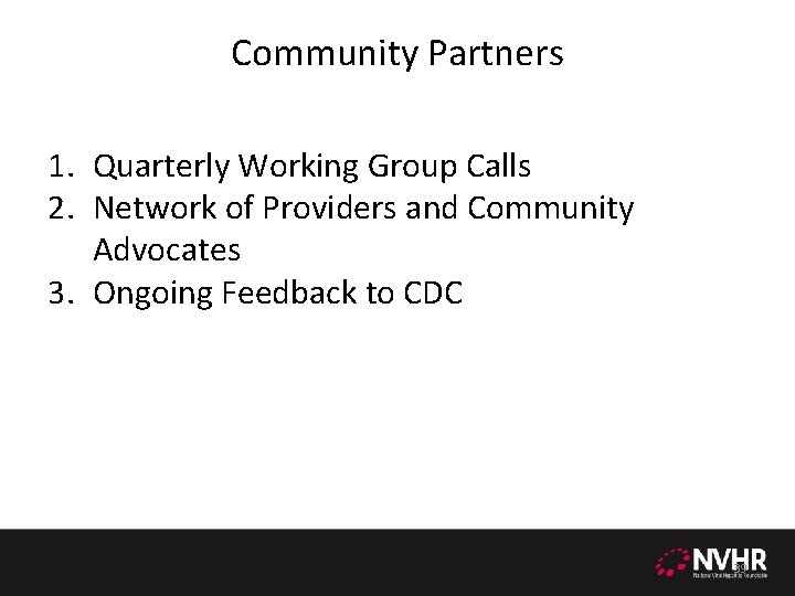 Community Partners 1. Quarterly Working Group Calls 2. Network of Providers and Community Advocates