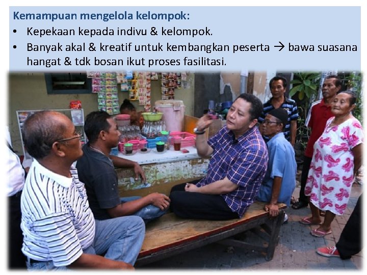 Kemampuan mengelola kelompok: • Kepekaan kepada indivu & kelompok. • Banyak akal & kreatif