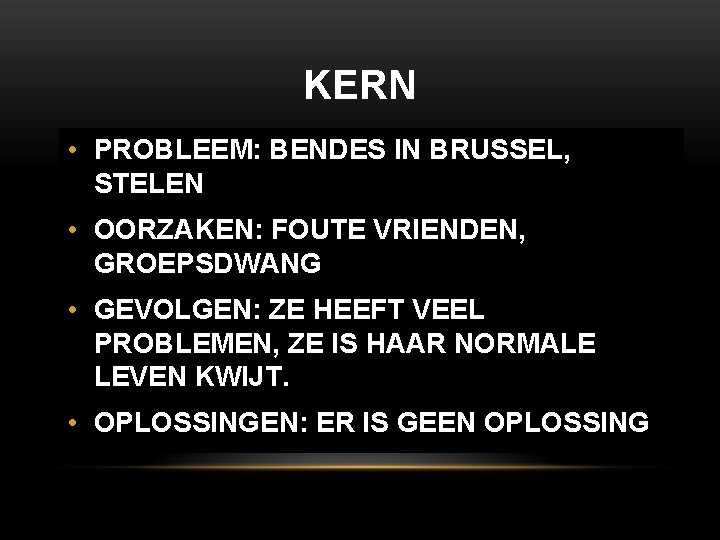 KERN • PROBLEEM: BENDES IN BRUSSEL, STELEN • OORZAKEN: FOUTE VRIENDEN, GROEPSDWANG • GEVOLGEN: