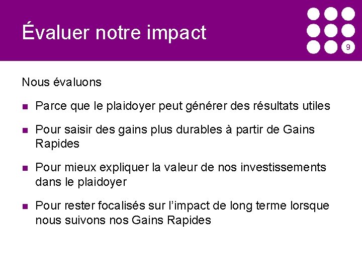 Évaluer notre impact Nous évaluons Parce que le plaidoyer peut générer des résultats utiles