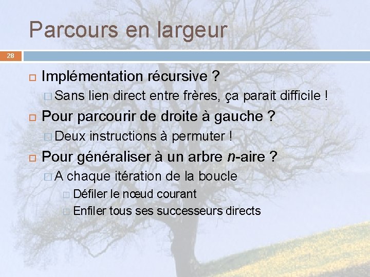 Parcours en largeur 28 Implémentation récursive ? � Sans lien direct entre frères, ça