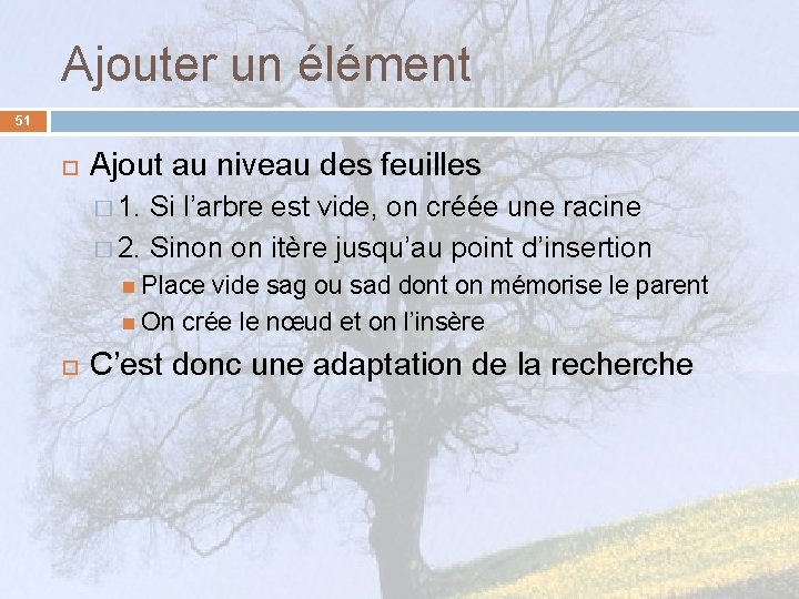 Ajouter un élément 51 Ajout au niveau des feuilles � 1. Si l’arbre est