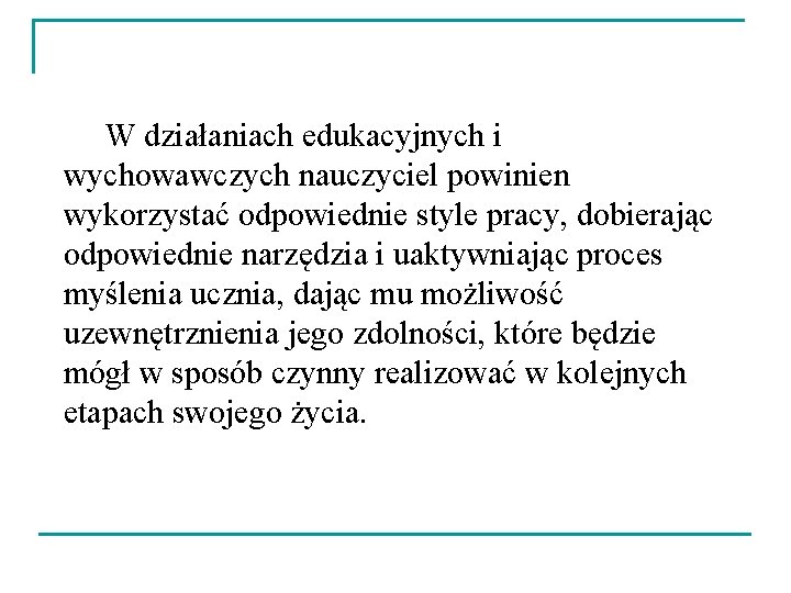  W działaniach edukacyjnych i wychowawczych nauczyciel powinien wykorzystać odpowiednie style pracy, dobierając odpowiednie