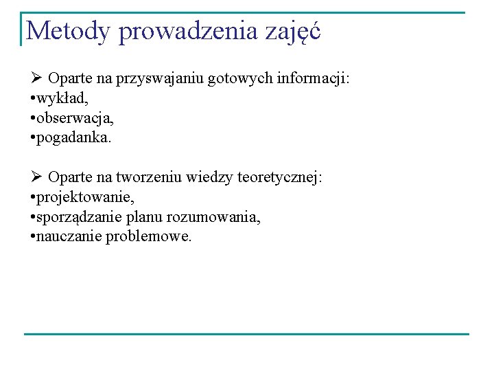 Metody prowadzenia zajęć Ø Oparte na przyswajaniu gotowych informacji: • wykład, • obserwacja, •