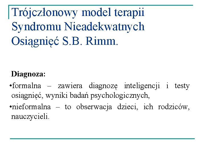 Trójczłonowy model terapii Syndromu Nieadekwatnych Osiągnięć S. B. Rimm. Diagnoza: • formalna – zawiera