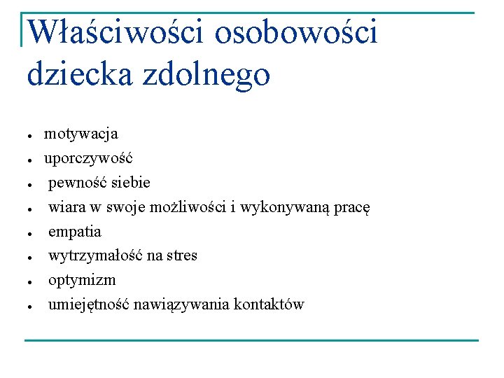 Właściwości osobowości dziecka zdolnego ● ● ● ● motywacja uporczywość pewność siebie wiara w