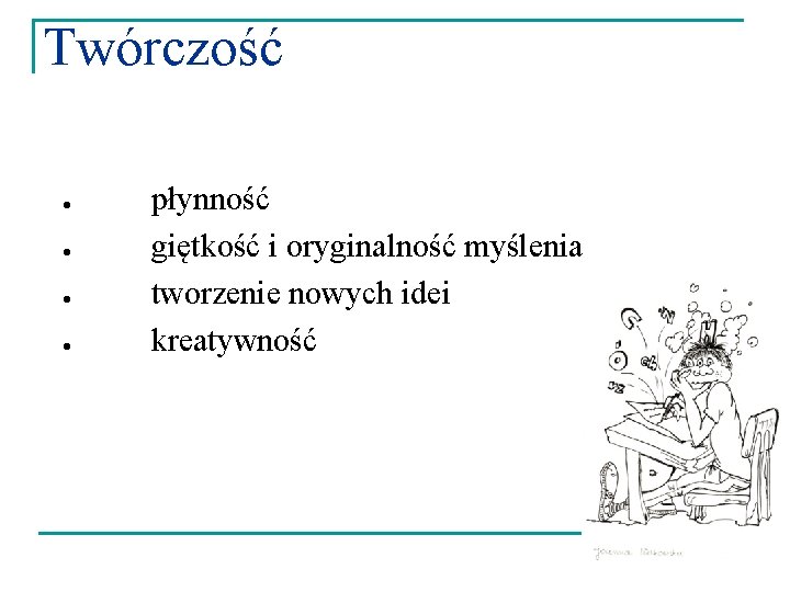 Twórczość ● ● płynność giętkość i oryginalność myślenia tworzenie nowych idei kreatywność 