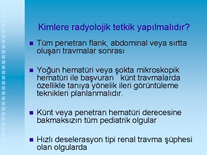 Kimlere radyolojik tetkik yapılmalıdır? n Tüm penetran flank, abdominal veya sırtta oluşan travmalar sonrası
