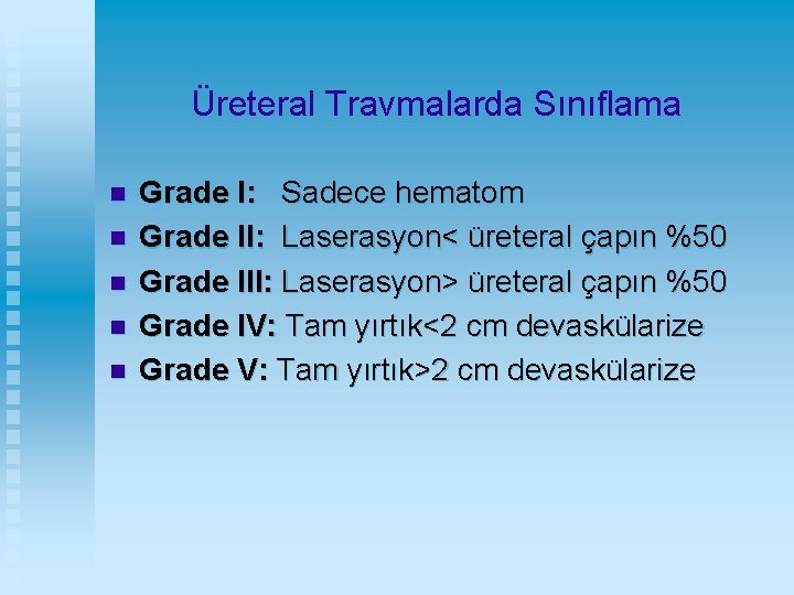 Üreteral Travmalarda Sınıflama n n n Grade I: Sadece hematom Grade II: Laserasyon< üreteral