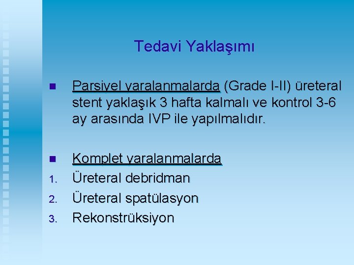 Tedavi Yaklaşımı n Parsiyel yaralanmalarda (Grade I-II) üreteral stent yaklaşık 3 hafta kalmalı ve