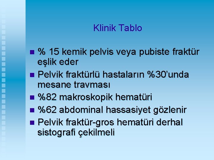 Klinik Tablo % 15 kemik pelvis veya pubiste fraktür eşlik eder n Pelvik fraktürlü