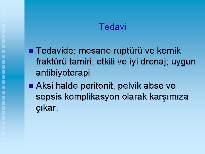 Tedavide: mesane ruptürü ve kemik fraktürü tamiri; etkili ve iyi drenaj; uygun antibiyoterapi n
