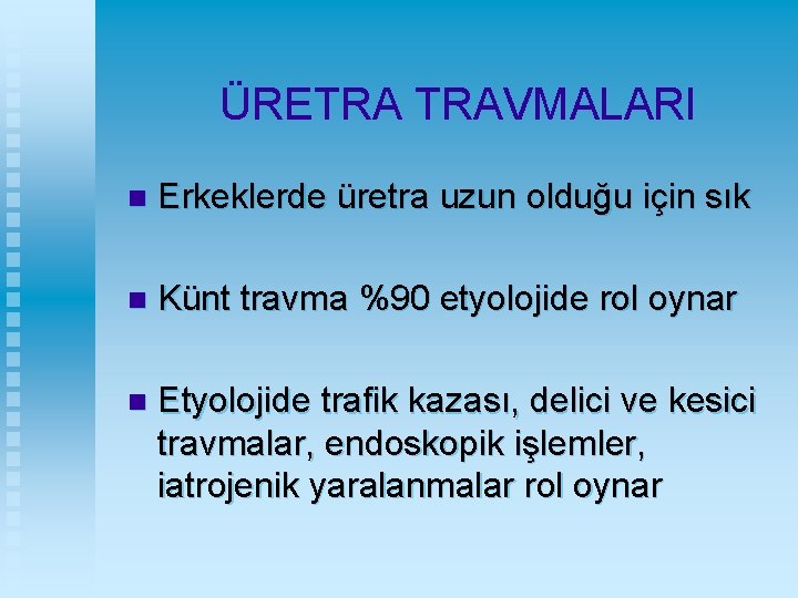 ÜRETRA TRAVMALARI n Erkeklerde üretra uzun olduğu için sık n Künt travma %90 etyolojide