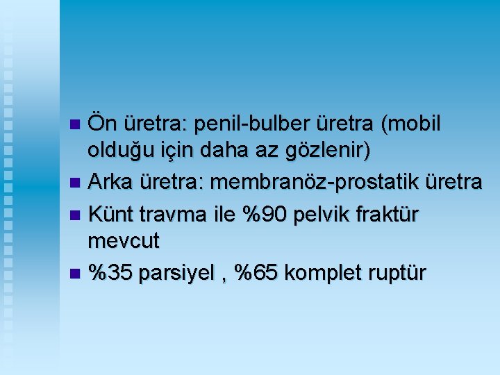 Ön üretra: penil-bulber üretra (mobil olduğu için daha az gözlenir) n Arka üretra: membranöz-prostatik