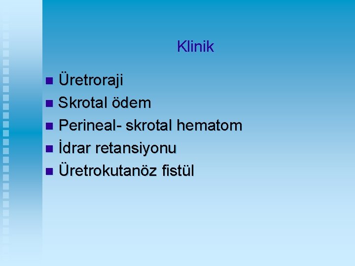 Klinik Üretroraji n Skrotal ödem n Perineal- skrotal hematom n İdrar retansiyonu n Üretrokutanöz