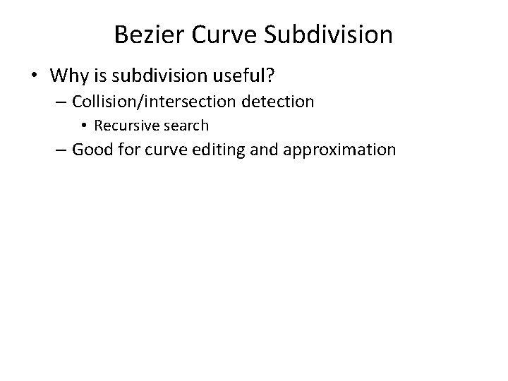 Bezier Curve Subdivision • Why is subdivision useful? – Collision/intersection detection • Recursive search