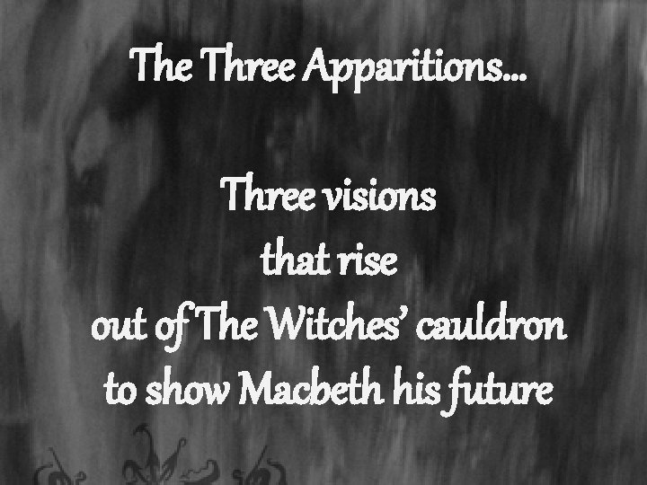 The Three Apparitions… Three visions that rise out of The Witches’ cauldron to show