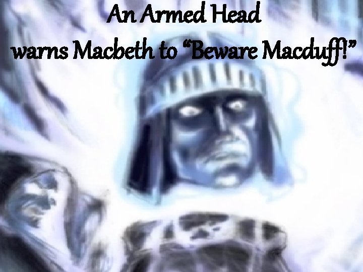 An Armed Head warns Macbeth to “Beware Macduff!” 