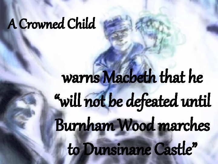 A Crowned Child warns Macbeth that he “will not be defeated until Burnham Wood