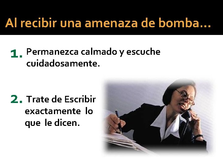 Al recibir una amenaza de bomba… 1. Permanezca calmado y escuche cuidadosamente. 2. Trate