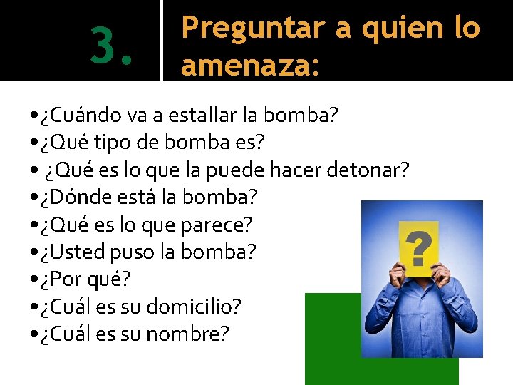 3. Preguntar a quien lo amenaza: • ¿Cuándo va a estallar la bomba? •