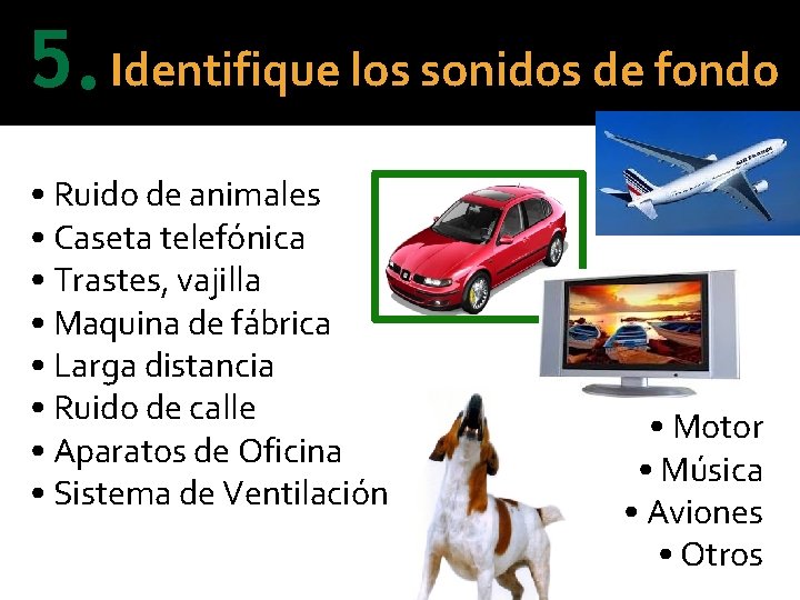5. Identifique los sonidos de fondo • Ruido de animales • Caseta telefónica •