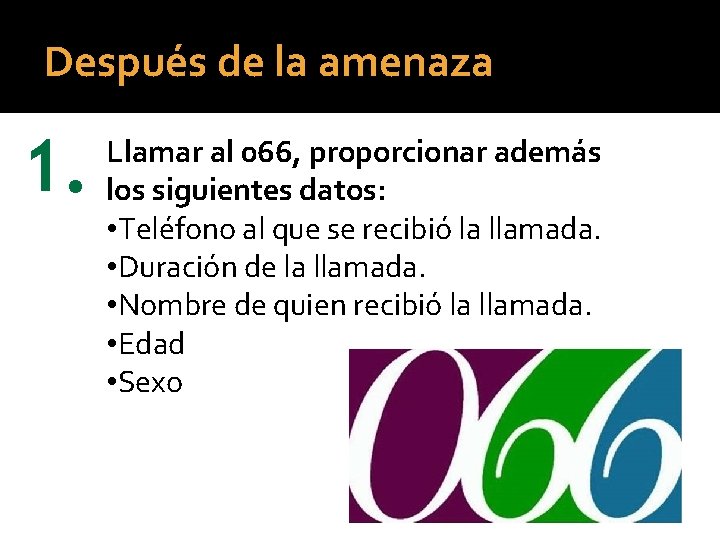 Después de la amenaza 1. Llamar al 066, proporcionar además los siguientes datos: •