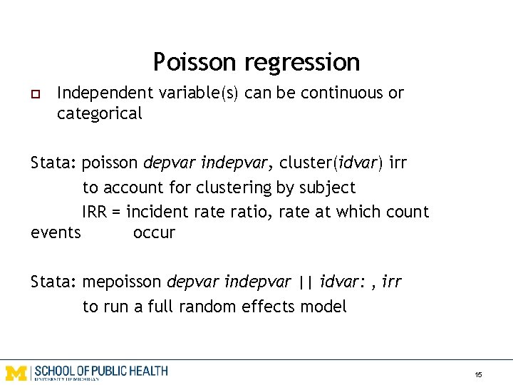 Poisson regression o Independent variable(s) can be continuous or categorical Stata: poisson depvar indepvar,